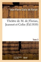 Theatre de M. de Florian, Tome 3 Jeannot Et Colin