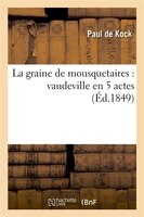 La Graine de Mousquetaires: Vaudeville En 5 Actes