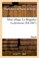 Mon Village. III. Le Brigadier La Jeunesse