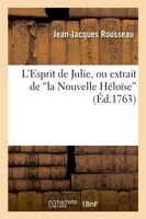 L'Esprit de Julie, Ou Extrait de "La Nouvelle Heloise," Ouvrage Utile a la Societe