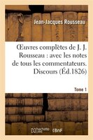 Oeuvres Completes de J. J. Rousseau. T. 1 Discours