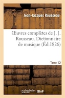 Oeuvres Completes de J. J. Rousseau. T. 12 Dictionnaire de Musique T1