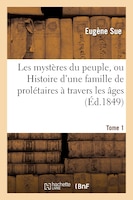 Les Mysteres Du Peuple, Ou Histoire D'Une Famille de Proletaires a Travers Les Ages. T. 1