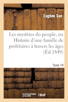 Les Mysteres Du Peuple, Ou Histoire D'Une Famille de Proletaires a Travers Les Ages. T. 14