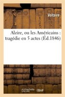 Alzire, Ou Les Americains: Tragedie En 5 Actes