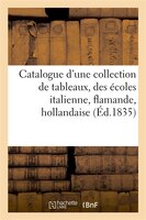 Catalogue D'Une Collection de Tableaux Des Ecoles Italienne, Flamande, Hollandaise