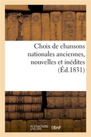 Choix de Chansons Nationales Anciennes, Nouvelles Et Inedites