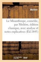 Le Misanthrope, Comedie, Edition Classique, Avec Analyse Et Notes Explicatives 2e Edition