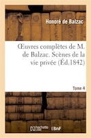 Oeuvres Completes de H. de Balzac. Scenes de La Vie Privee. T4. Beatrix. Modeste Mignon. Honorine