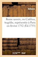 Rome Sauvee, Ou Catilina, Tragedie, Representee a Paris En Fevrier 1752.