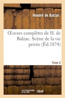 Oeuvres Completes de H. de Balzac. Scene de La Vie Privee T. 2