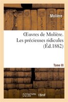 Oeuvres de Moliere. Tome III. Les Precieuses Ridicules