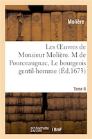 Les Oeuvres de Monsieur Moliere. Tome 6 M de Pourceaugnac, Le Bourgeois Gentil-Homme