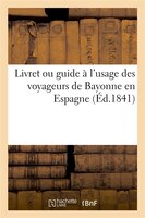 Livret Ou Guide A L'Usage Des Voyageurs de Bayonne En Espagne