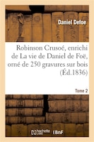 Robinson Crusoe. Enrichi de La Vie de Daniel de Foe.Tome 2