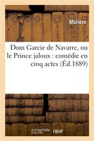 Dom Garcie de Navarre, Ou Le Prince Jaloux: Comedie En Cinq Actes