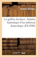 Le Grillon Du Foyer: Histoire Fantastique D'Un Interieur Domestique