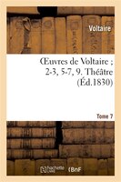 Oeuvres de Voltaire; 2-3, 5-7, 9. Theatre. T. 7