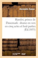 Hamlet, Prince de Danemark: Drame En Vers En Cinq Actes Et Huitparties.