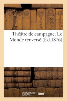 Theatre de Campagne. Le Monde Renverse