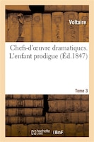 Chefs-D'Oeuvre Dramatiques. Tome 3. L'Enfant Prodigue