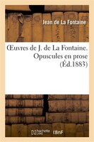 Oeuvres de J. de La Fontaine. Opuscules En Prose