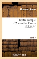 Theatre Complet D Alex. Dumas. Tome 24