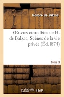 Oeuvres Completes de H. de Balzac. Scenes de La Vie Privee. T3. La Femme de Trente ANS.