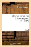Oeuvres Completes D Etienne Jouy. T5