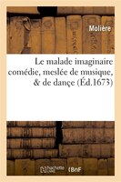 Le Malade Imaginaire Comedie, Meslee de Musique, de Dance.