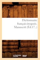 Dictionnaire Francais-Iroquois. Manuscrit (Ed.17..)