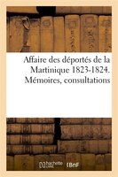 Affaire Des Deportes de La Martinique 1823-1824. Memoires, Consultations
