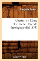 Albertus, Ou L'Ame Et Le Peche: Legende Theologique