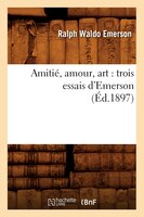 Amitie, Amour, Art: Trois Essais D'Emerson