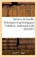 Archives de Famille. Historiques Et Genealogiques Cabillaux, Audenarde-Lille