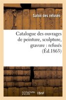 Catalogue Des Ouvrages de Peinture, Sculpture, Gravure: Refuses