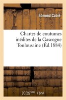 Chartes de Coutumes Inedites de La Gascogne Toulousaine (Ed.1884)