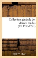 Collection Generale Des Decrets Rendus (Ed.1789-1794)