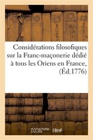 Considerations Filosofiques Sur La Franc-Maconerie Dedie a Tous Les Oriens En France, (Ed.1776)