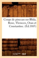 Coups de Pinceau Sur Blida, Bone, Tlemcen, Oran Et Constantine. (Ed.1885)