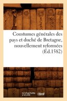 Coustumes Generales Des Pays Et Duche de Bretagne, Nouvellement Reformees (Ed.1582)