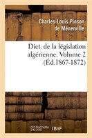 Dict. de La Legislation Algerienne. Volume 2 (Ed.1867-1872)