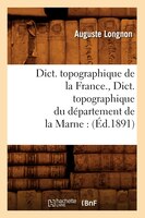 Dict. Topographique de La France., Dict. Topographique Du Departement de La Marne: (Ed.1891)