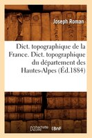 Dict. Topographique de La France., Dict. Topographique Du Departement Des Hautes-Alpes (Ed.1884)