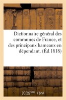 Dictionnaire General Des Communes de France, Et Des Principaux Hameaux En Dependant. (Ed.1818)