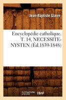 Encyclopedie Catholique. T. 14, Necessite-Nysten (Ed.1839-1848)