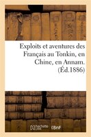 Exploits Et Aventures Des Francais Au Tonkin, En Chine, En Annam. (Ed.1886)