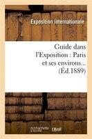 Guide Dans L'Exposition: Paris Et Ses Environs... (Ed.1889)