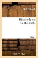 Histoire de Ma Vie. Tome 1 (Ed.1856)