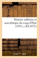 Histoire Militaire Et Anecdotique Du Coup D'Etat (1851); (Ed.1872)